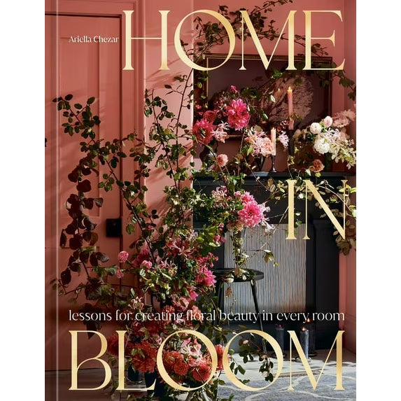 Home in Bloom: Lessons for Creating Floral Beauty in Every Room